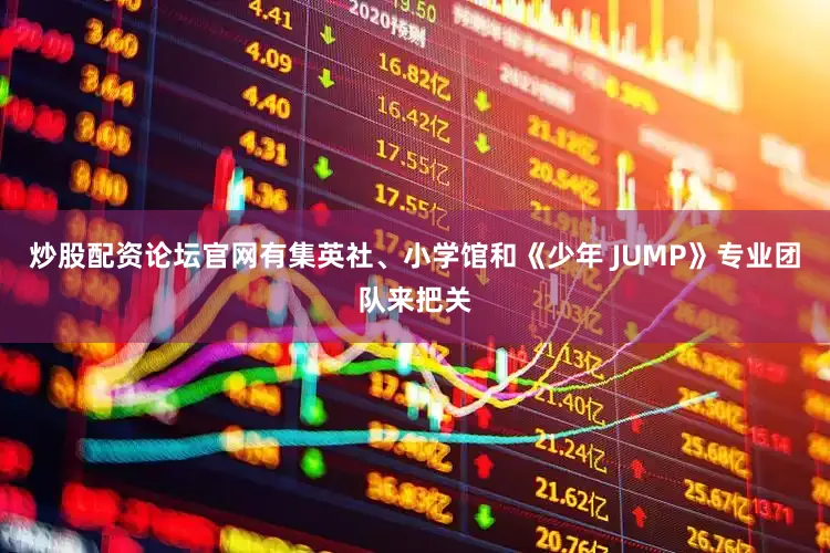 炒股配资论坛官网有集英社、小学馆和《少年 JUMP》专业团队来把关