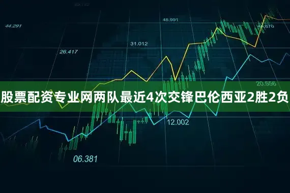股票配资专业网两队最近4次交锋巴伦西亚2胜2负