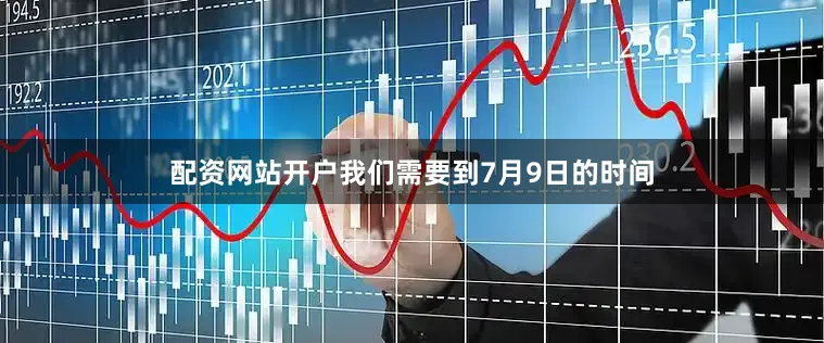 配资网站开户我们需要到7月9日的时间