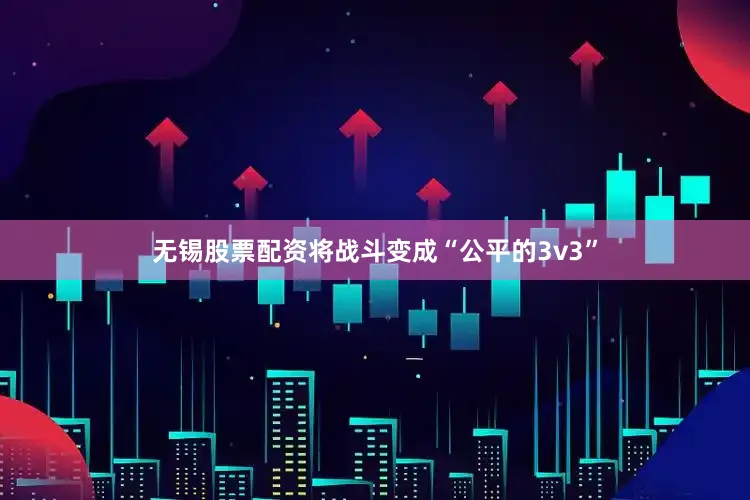 无锡股票配资将战斗变成“公平的3v3”
