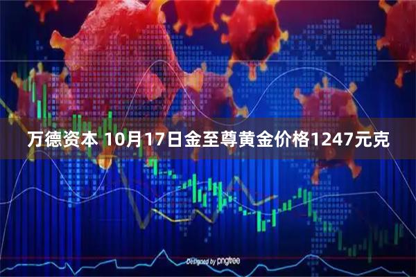 万德资本 10月17日金至尊黄金价格1247元克